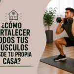 ¿Cómo fortalecer todos tus músculos desde tu propia casa?